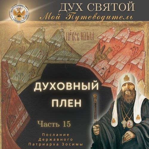 Послание от Державного Патриарха Зосимы. Дух Святой — мой Путеводитель. Часть 15.“Духовный&nbsp;плен”.(видео)
